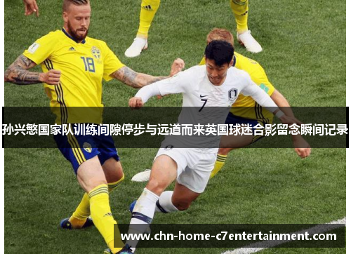 孙兴慜国家队训练间隙停步与远道而来英国球迷合影留念瞬间记录