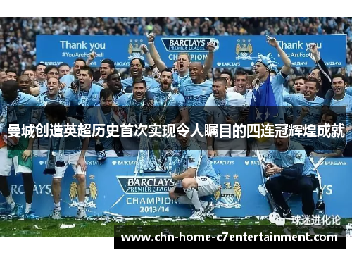 曼城创造英超历史首次实现令人瞩目的四连冠辉煌成就
