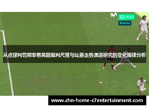 从点球判罚频率看英超裁判尺度与比赛走势演进研究的变化规律分析