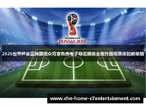 2026世界杯官宣持票观众可享免费电子导览服务全面升级观赛体验新举措