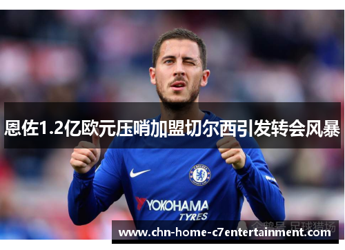 恩佐1.2亿欧元压哨加盟切尔西引发转会风暴